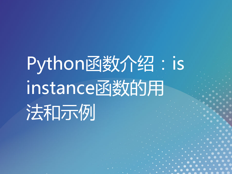 Python函数介绍：isinstance函数的用法和示例