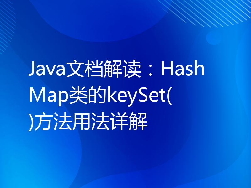 Java文档解读：HashMap类的keySet()方法用法详解