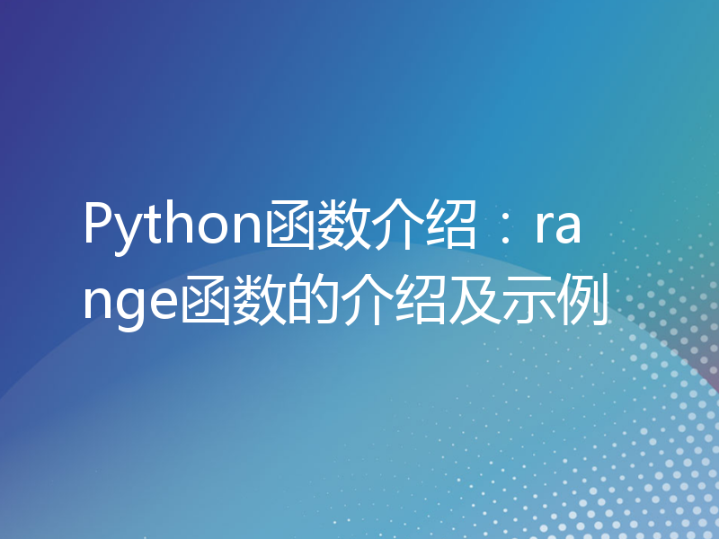 Python函数介绍：range函数的介绍及示例