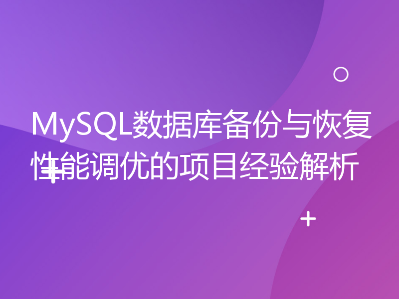 MySQL数据库备份与恢复性能调优的项目经验解析