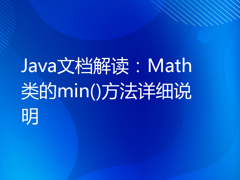 Java文档解读：Math类的min()方法详细说明