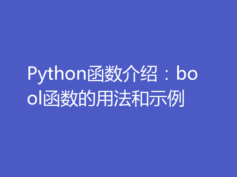 Python函数介绍：bool函数的用法和示例