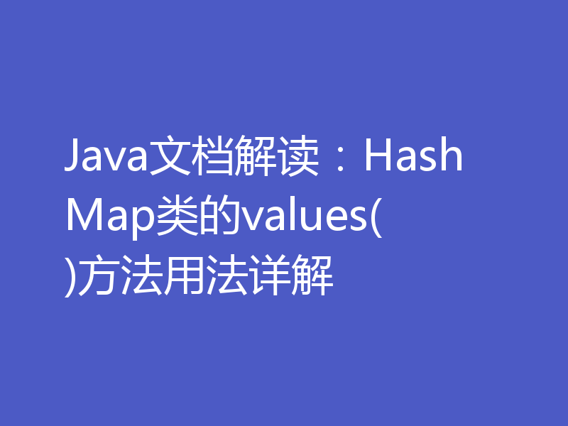 Java文档解读：HashMap类的values()方法用法详解