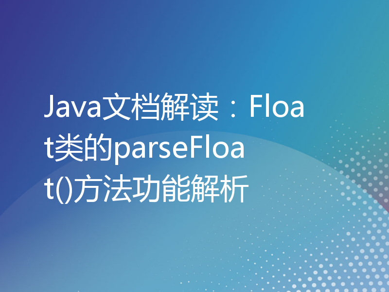 Java文档解读：Float类的parseFloat()方法功能解析