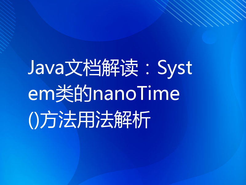 Java文档解读：System类的nanoTime()方法用法解析
