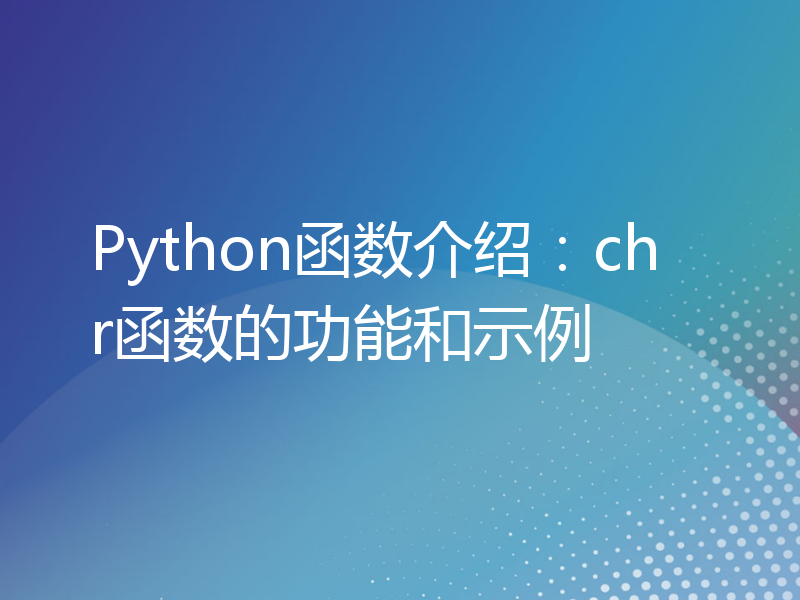 Python函数介绍：chr函数的功能和示例