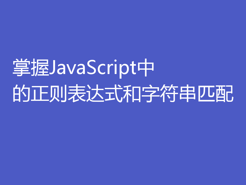 掌握JavaScript中的正则表达式和字符串匹配