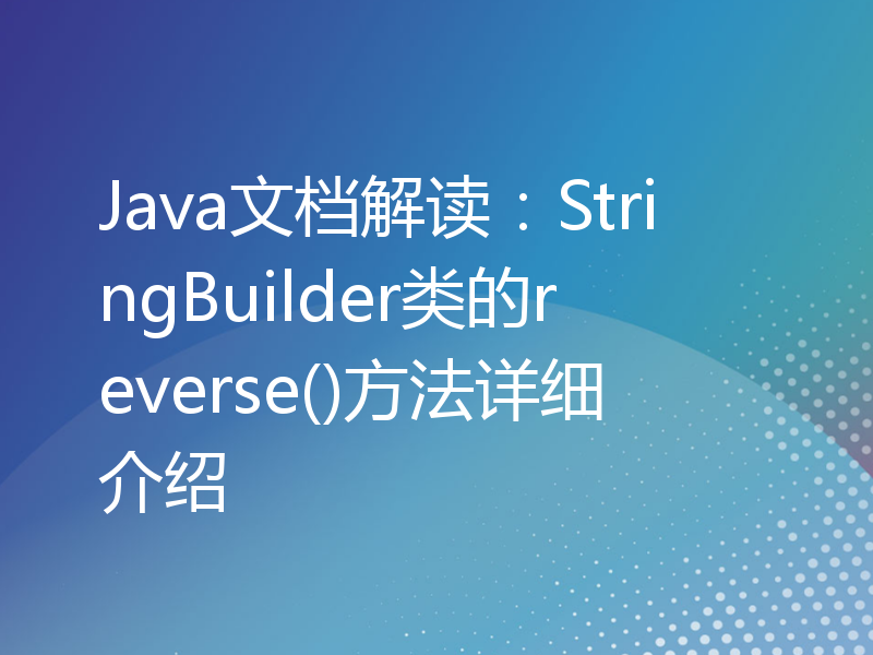 Java文档解读：StringBuilder类的reverse()方法详细介绍