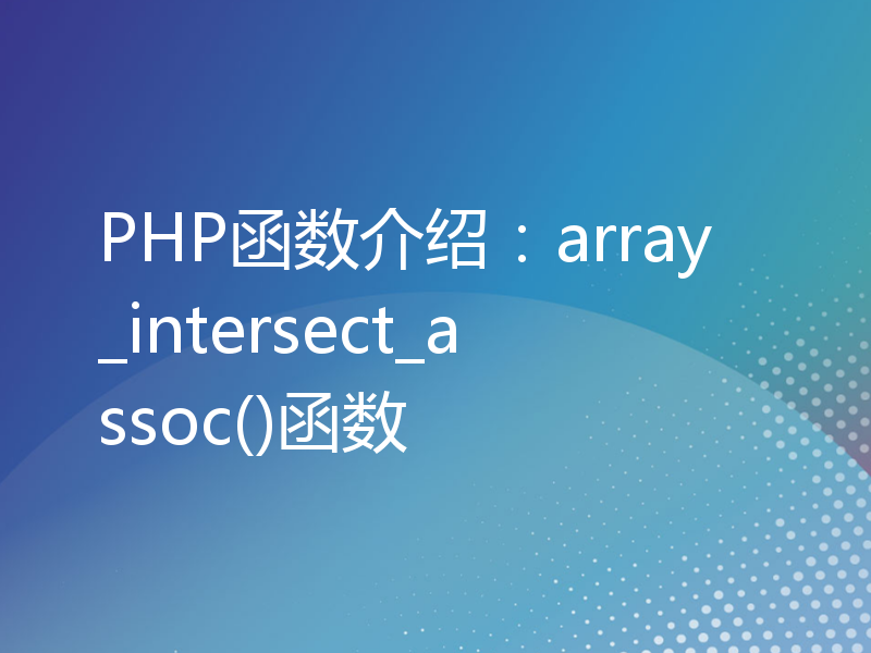 PHP函数介绍：array_intersect_assoc()函数