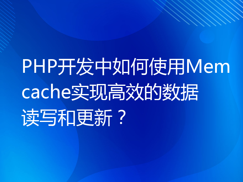 PHP开发中如何使用Memcache实现高效的数据读写和更新？