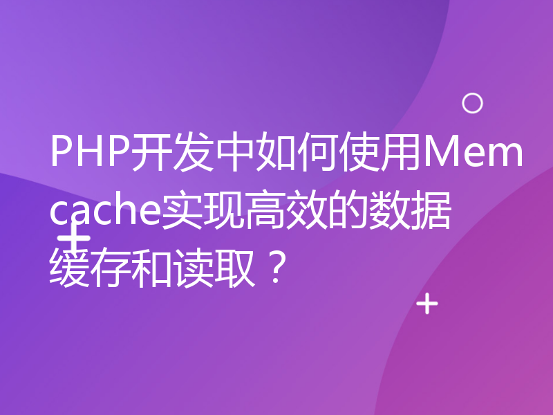 PHP开发中如何使用Memcache实现高效的数据缓存和读取？