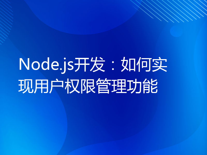 Node.js开发：如何实现用户权限管理功能