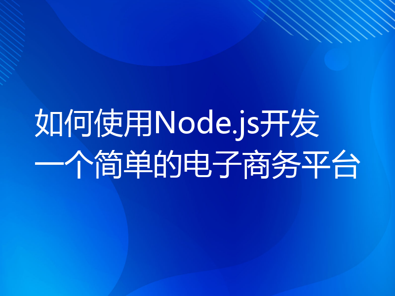 如何使用Node.js开发一个简单的电子商务平台
