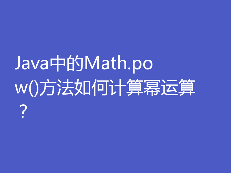 Java中的Math.pow()方法如何计算幂运算？