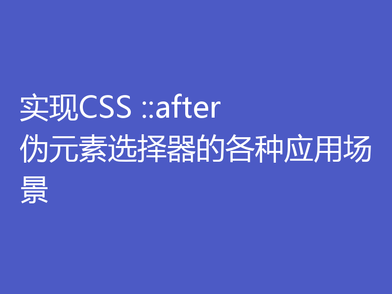 实现CSS ::after伪元素选择器的各种应用场景