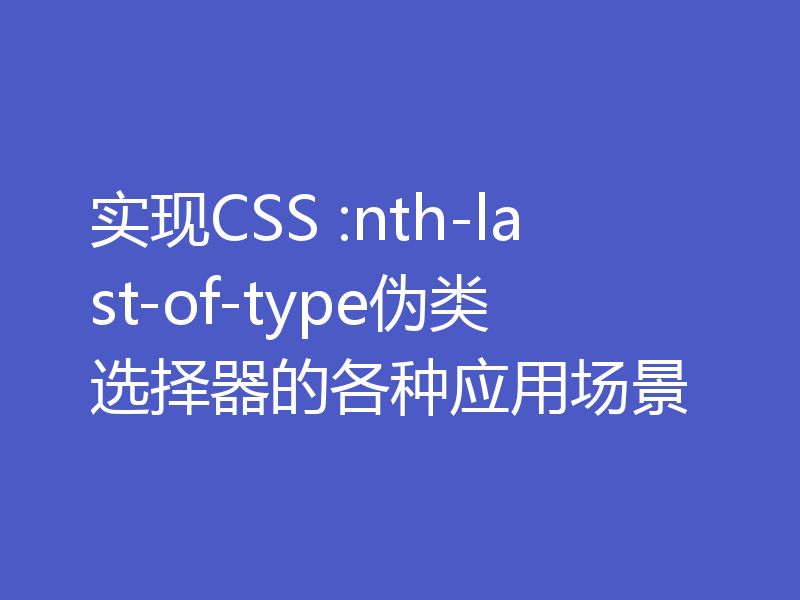 实现CSS :nth-last-of-type伪类选择器的各种应用场景