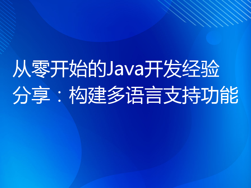 从零开始的Java开发经验分享：构建多语言支持功能