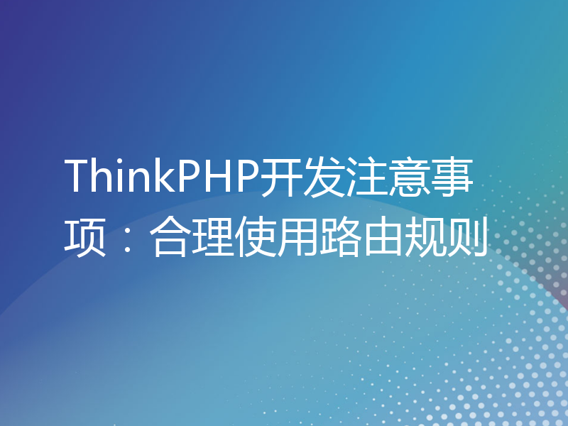 ThinkPHP开发注意事项：合理使用路由规则