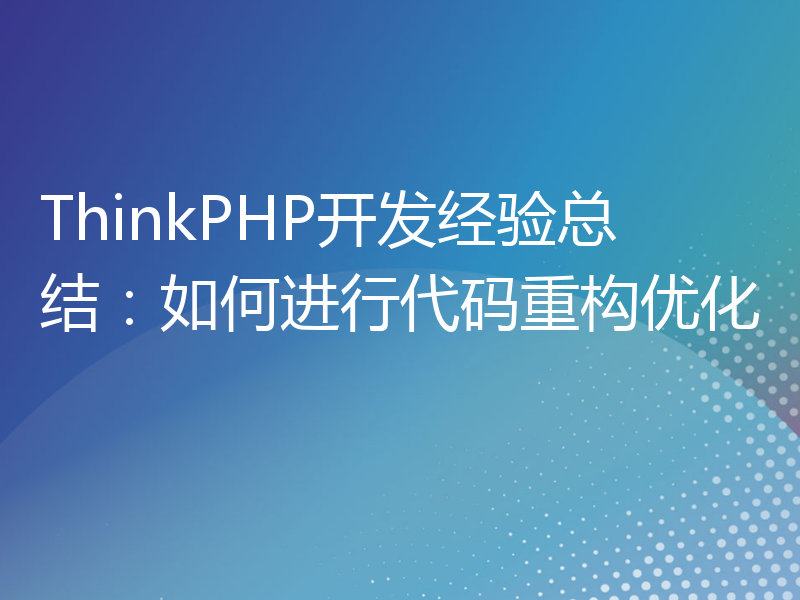 ThinkPHP开发经验总结：如何进行代码重构优化