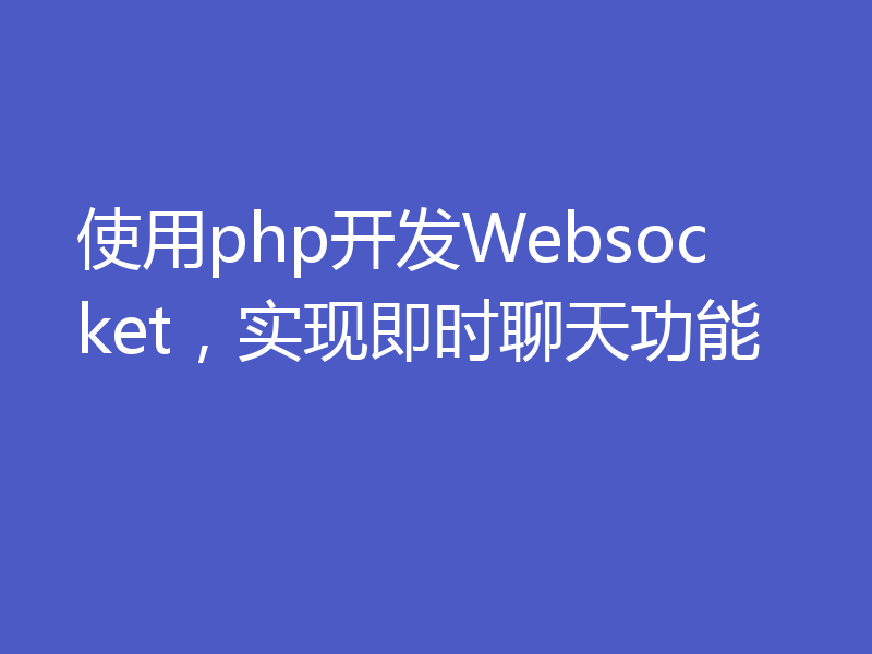 使用php开发Websocket，实现即时聊天功能