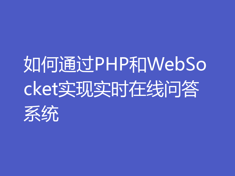 如何通过PHP和WebSocket实现实时在线问答系统