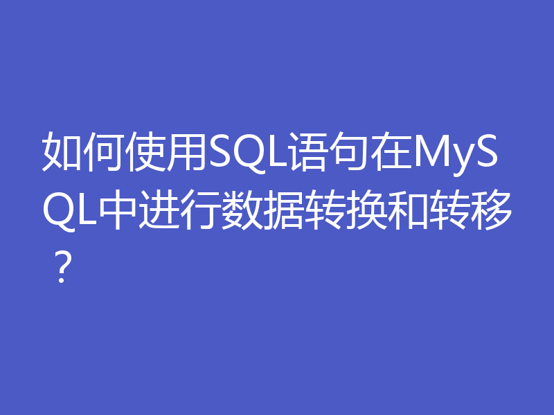 如何使用SQL语句在MySQL中进行数据转换和转移？