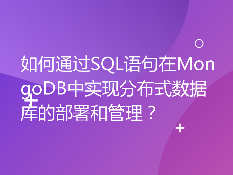 如何通过SQL语句在MongoDB中实现分布式数据库的部署和管理？