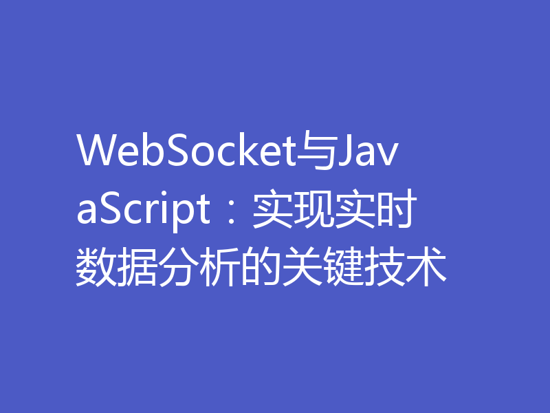 WebSocket与JavaScript：实现实时数据分析的关键技术