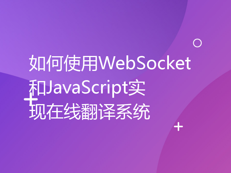 如何使用WebSocket和JavaScript实现在线翻译系统