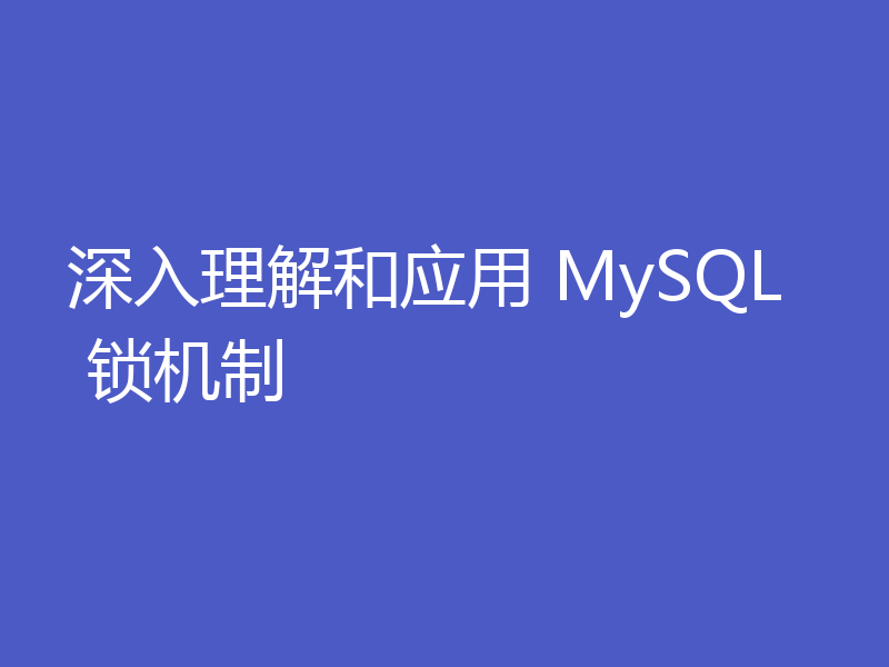 深入理解和应用 MySQL 锁机制