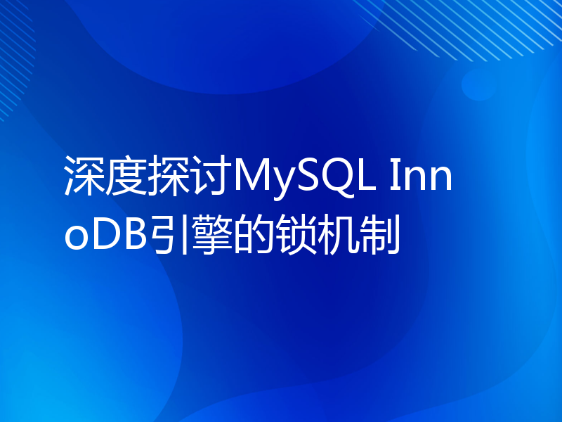深度探讨MySQL InnoDB引擎的锁机制