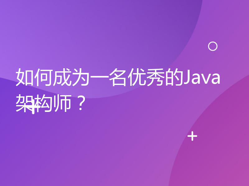 如何成为一名优秀的Java架构师？