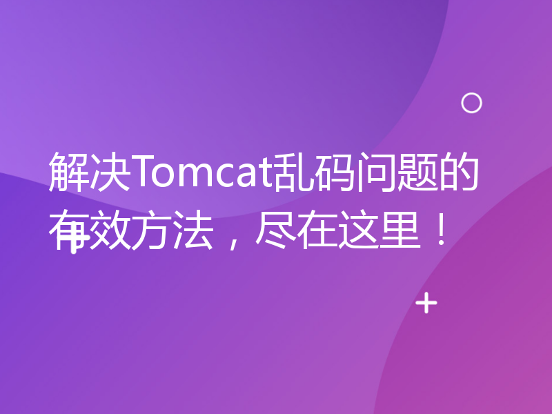 解决Tomcat乱码问题的有效方法，尽在这里！