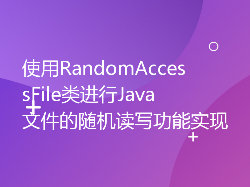 使用RandomAccessFile类进行Java文件的随机读写功能实现
