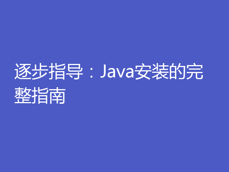 逐步指导：Java安装的完整指南
