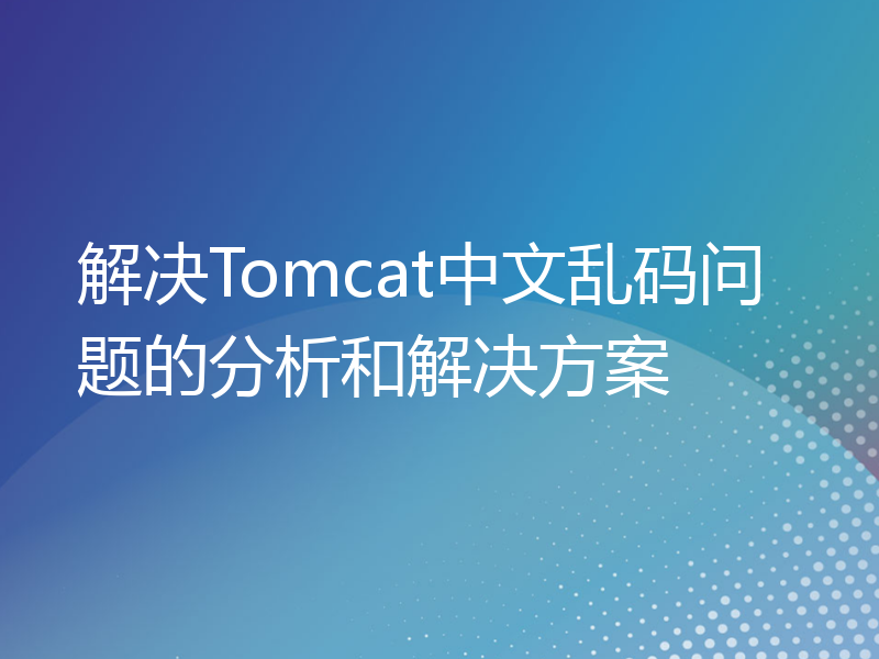 解决Tomcat中文乱码问题的分析和解决方案