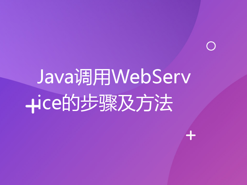 Java调用WebService的步骤及方法