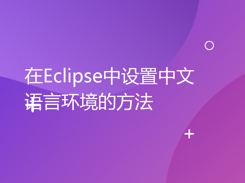 在Eclipse中设置中文语言环境的方法