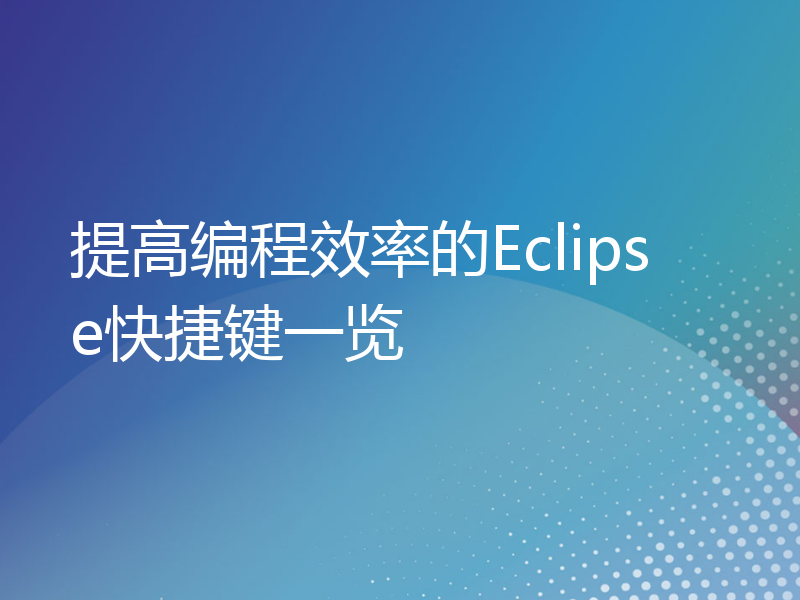 提高编程效率的Eclipse快捷键一览