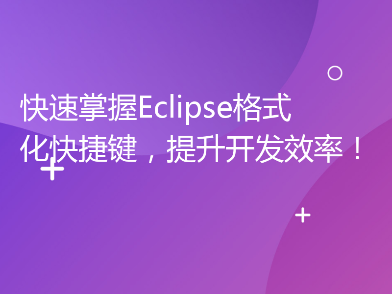 快速掌握Eclipse格式化快捷键，提升开发效率！