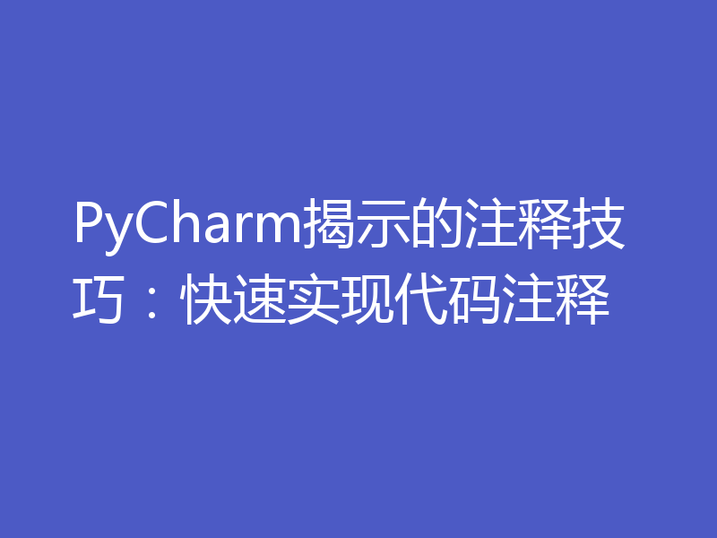 PyCharm揭示的注释技巧：快速实现代码注释