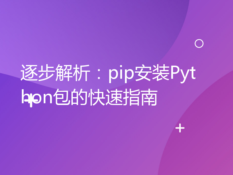 逐步解析：pip安装Python包的快速指南