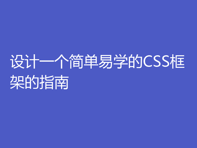 设计一个简单易学的CSS框架的指南