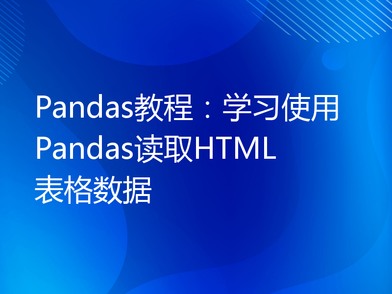 Pandas教程：学习使用Pandas读取HTML表格数据
