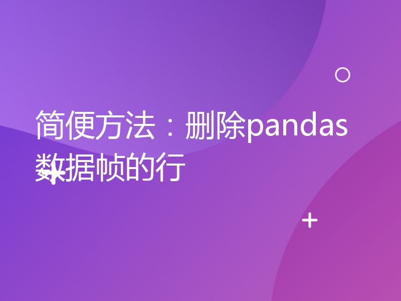 简便方法：删除pandas数据帧的行