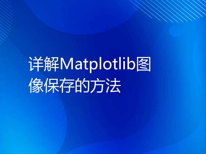 详解Matplotlib图像保存的方法