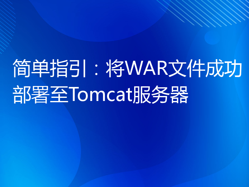 简单指引：将WAR文件成功部署至Tomcat服务器