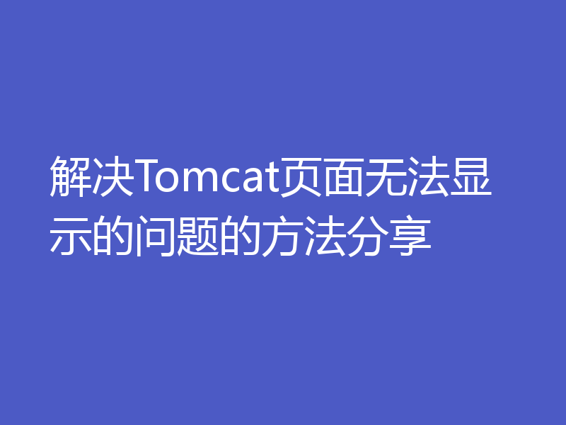 解决Tomcat页面无法显示的问题的方法分享