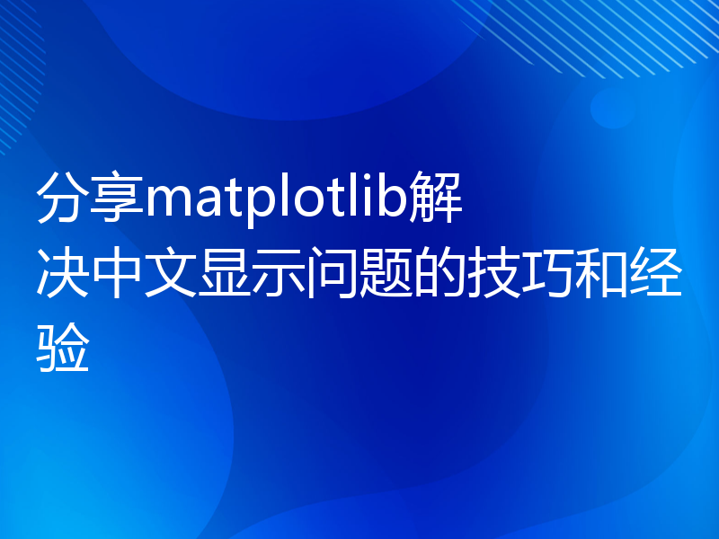 分享matplotlib解决中文显示问题的技巧和经验