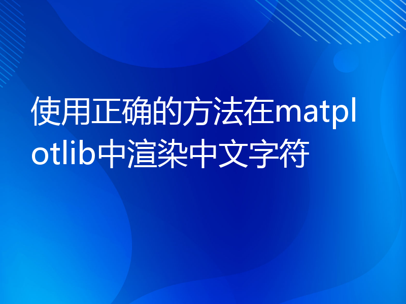 使用正确的方法在matplotlib中渲染中文字符